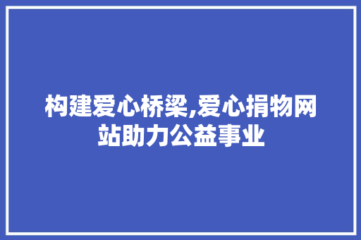 构建爱心桥梁,爱心捐物网站助力公益事业