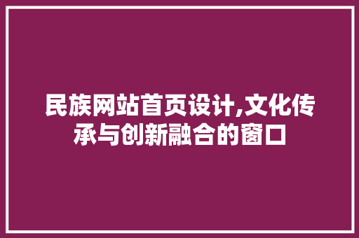 民族网站首页设计,文化传承与创新融合的窗口