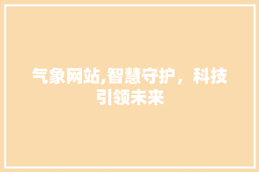 气象网站,智慧守护，科技引领未来