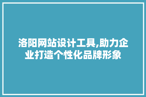 洛阳网站设计工具,助力企业打造个性化品牌形象 React