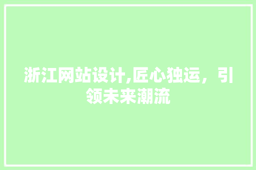 浙江网站设计,匠心独运，引领未来潮流