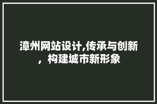 漳州网站设计,传承与创新，构建城市新形象 HTML