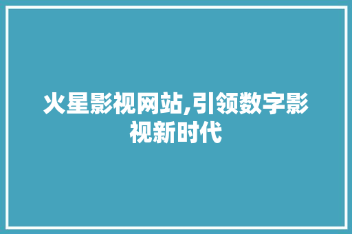 火星影视网站,引领数字影视新时代