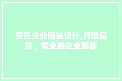 安丘企业网站设计,打造高效、专业的企业形象 SQL