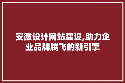 安徽设计网站建设,助力企业品牌腾飞的新引擎 Python