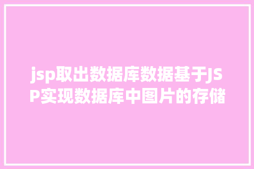 jsp取出数据库数据基于JSP实现数据库中图片的存储与显示 PHP