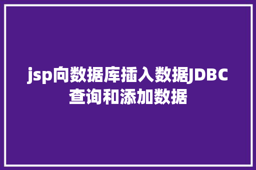 jsp向数据库插入数据JDBC查询和添加数据