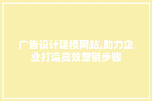 广告设计建模网站,助力企业打造高效营销步骤