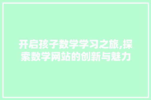 开启孩子数学学习之旅,探索数学网站的创新与魅力