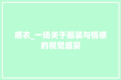 感衣_一场关于服装与情感的视觉盛宴