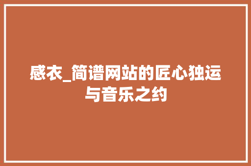 感衣_简谱网站的匠心独运与音乐之约