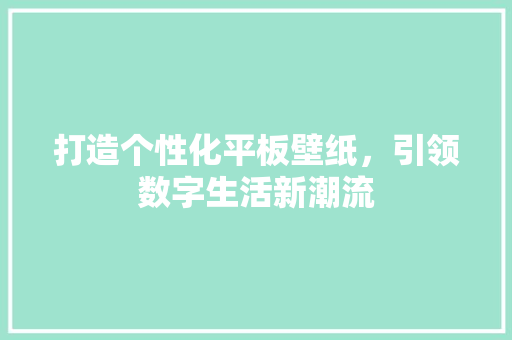 打造个性化平板壁纸，引领数字生活新潮流