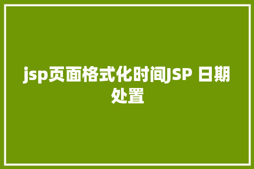 jsp页面格式化时间JSP 日期处置 HTML