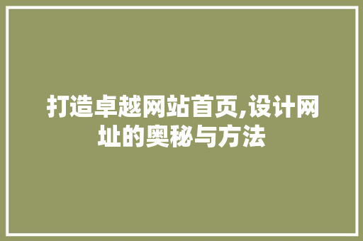 打造卓越网站首页,设计网址的奥秘与方法