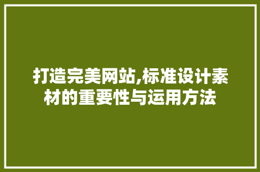 打造完美网站,标准设计素材的重要性与运用方法 Angular