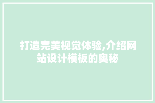 打造完美视觉体验,介绍网站设计模板的奥秘 SQL