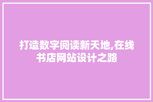 打造数字阅读新天地,在线书店网站设计之路