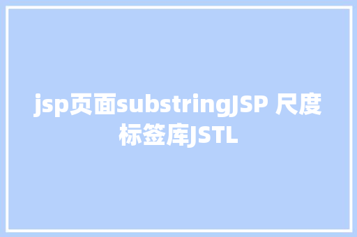 jsp页面substringJSP 尺度标签库JSTL Python