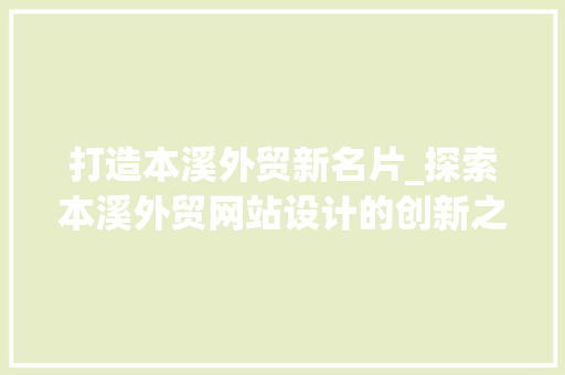 打造本溪外贸新名片_探索本溪外贸网站设计的创新之路