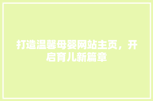 打造温馨母婴网站主页，开启育儿新篇章