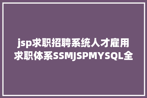 jsp求职招聘系统人才雇用求职体系SSMJSPMYSQL全套视频教程 SQL