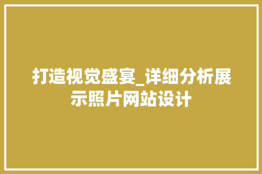 打造视觉盛宴_详细分析展示照片网站设计