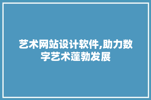 艺术网站设计软件,助力数字艺术蓬勃发展