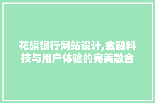 花旗银行网站设计,金融科技与用户体验的完美融合