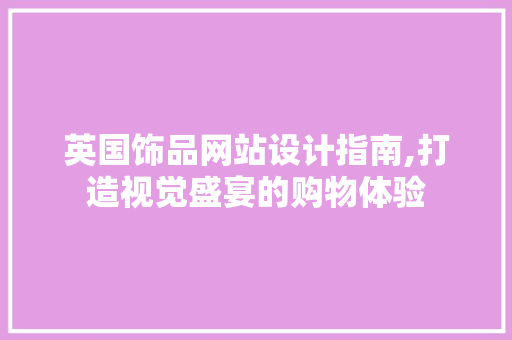 英国饰品网站设计指南,打造视觉盛宴的购物体验