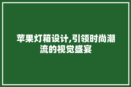 苹果灯箱设计,引领时尚潮流的视觉盛宴