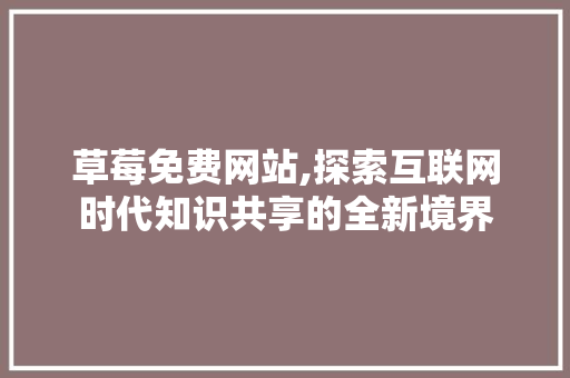 草莓免费网站,探索互联网时代知识共享的全新境界 Node.js