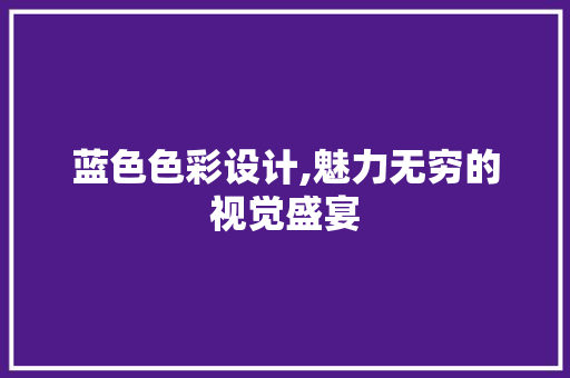 蓝色色彩设计,魅力无穷的视觉盛宴