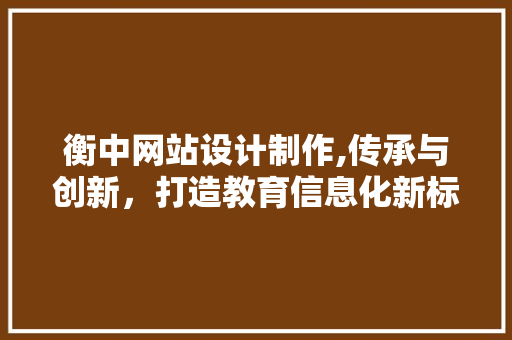 衡中网站设计制作,传承与创新，打造教育信息化新标杆 Python