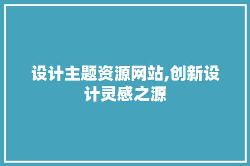 设计主题资源网站,创新设计灵感之源