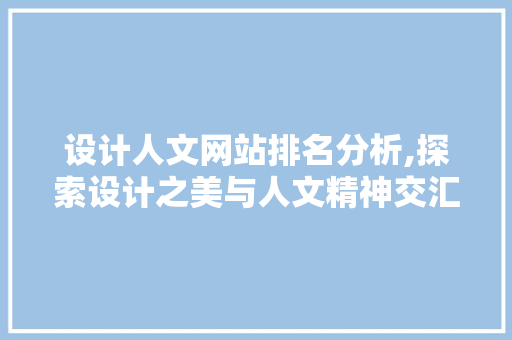 设计人文网站排名分析,探索设计之美与人文精神交汇的数字空间