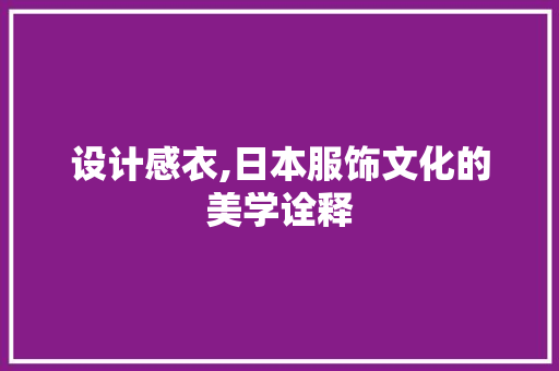 设计感衣,日本服饰文化的美学诠释 CSS