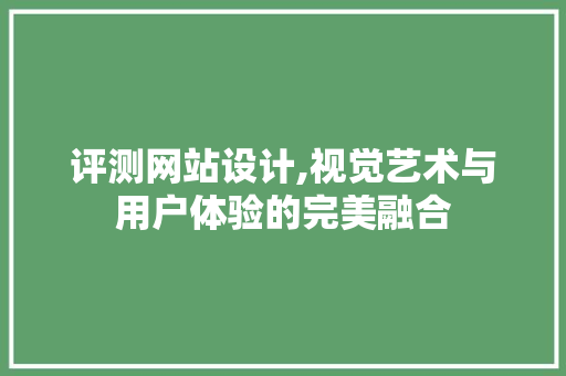 评测网站设计,视觉艺术与用户体验的完美融合 jQuery