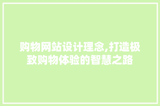 购物网站设计理念,打造极致购物体验的智慧之路