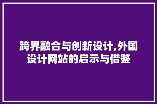 跨界融合与创新设计,外国设计网站的启示与借鉴