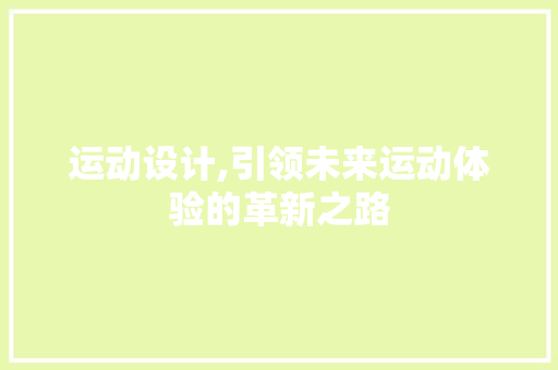 运动设计,引领未来运动体验的革新之路