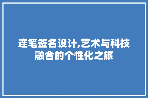 连笔签名设计,艺术与科技融合的个性化之旅