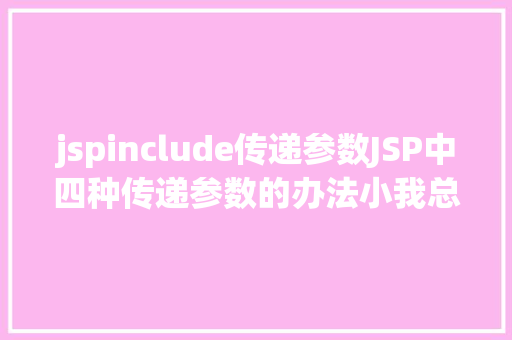 jspinclude传递参数JSP中四种传递参数的办法小我总结简略适用 jQuery