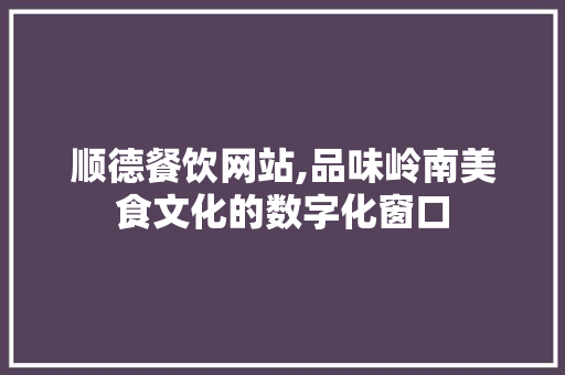 顺德餐饮网站,品味岭南美食文化的数字化窗口