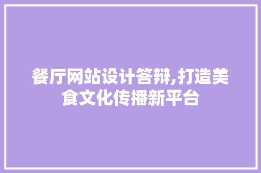 餐厅网站设计答辩,打造美食文化传播新平台