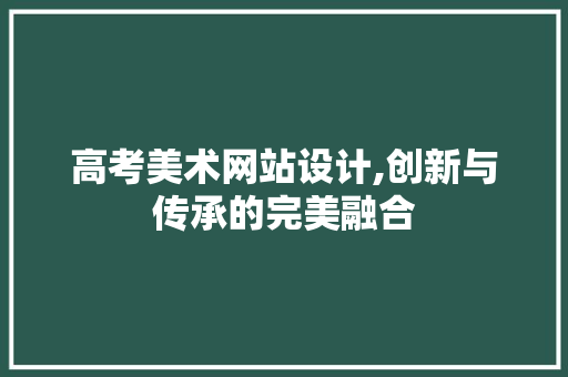 高考美术网站设计,创新与传承的完美融合