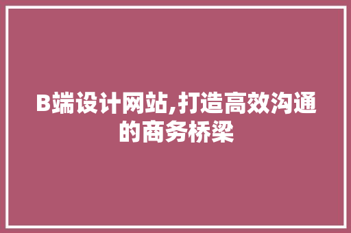 B端设计网站,打造高效沟通的商务桥梁 Docker