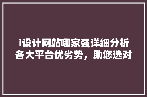 i设计网站哪家强详细分析各大平台优劣势，助您选对设计服务平台 CSS