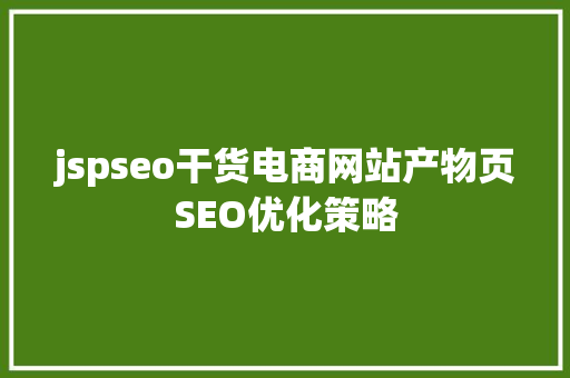 jspseo干货电商网站产物页SEO优化策略