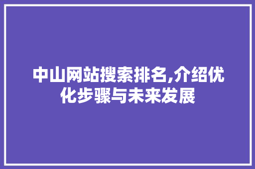 中山网站搜索排名,介绍优化步骤与未来发展