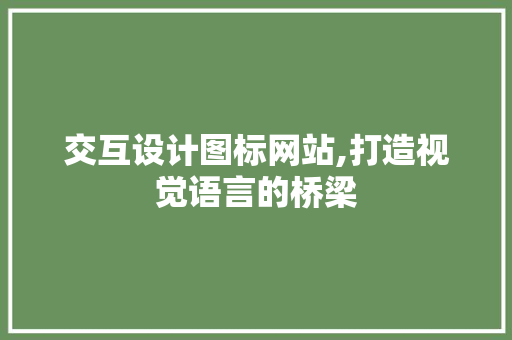 交互设计图标网站,打造视觉语言的桥梁 SQL